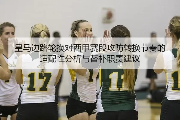 皇马边路轮换对西甲赛段攻防转换节奏的适配性分析与替补职责建议