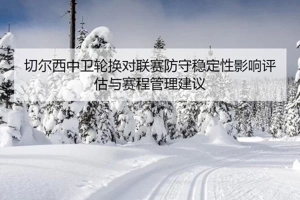qie-er-xi-zhong-wei-lun-huan-dui-lian-sai-fang-shou-wen-ding-xing-ying-xiang-ping-gu-yu-sai-cheng-guan-li-jian-yi-2-326.jpg