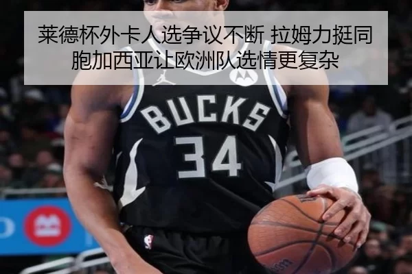 莱德杯外卡人选争议不断 拉姆力挺同胞加西亚让欧洲队选情更复杂